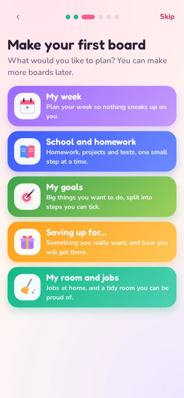 Make your first board: My week, School and homework, My goals, Saving up for… and My room and jobs